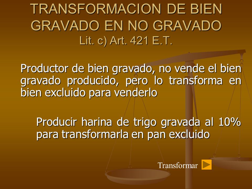 TRANSFORMACION DE BIEN GRAVADO EN NO GRAVADO Lit. c) Art. 421 E.T.