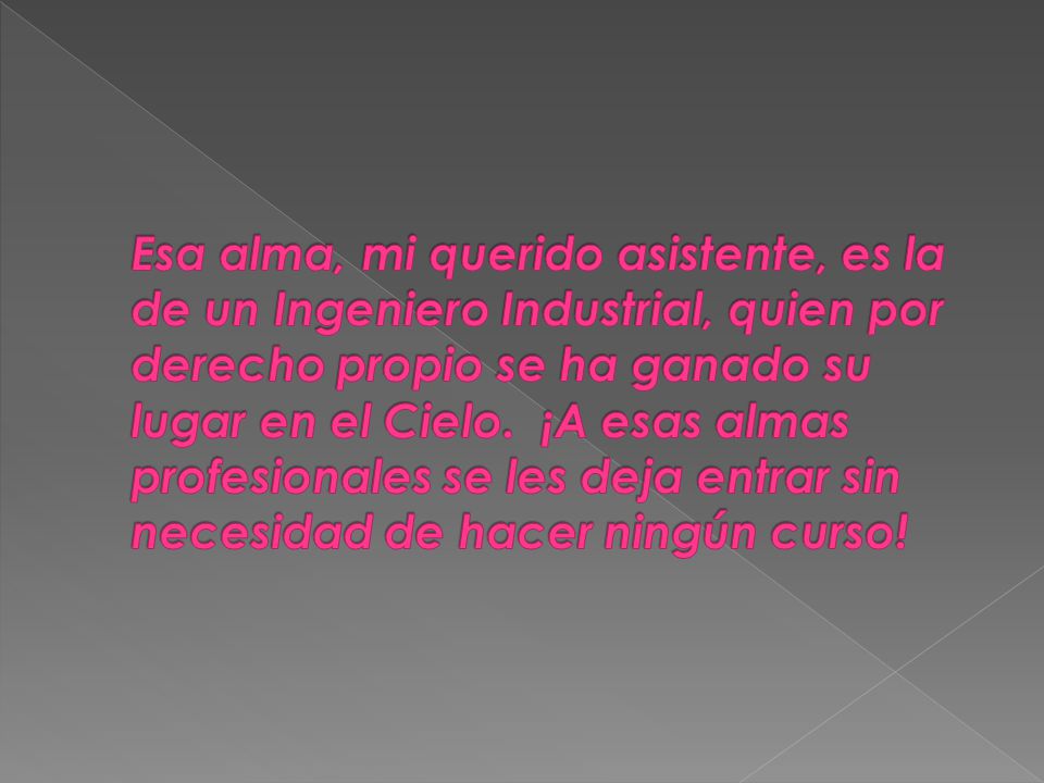 Esa alma, mi querido asistente, es la de un Ingeniero Industrial, quien por derecho propio se ha ganado su lugar en el Cielo.