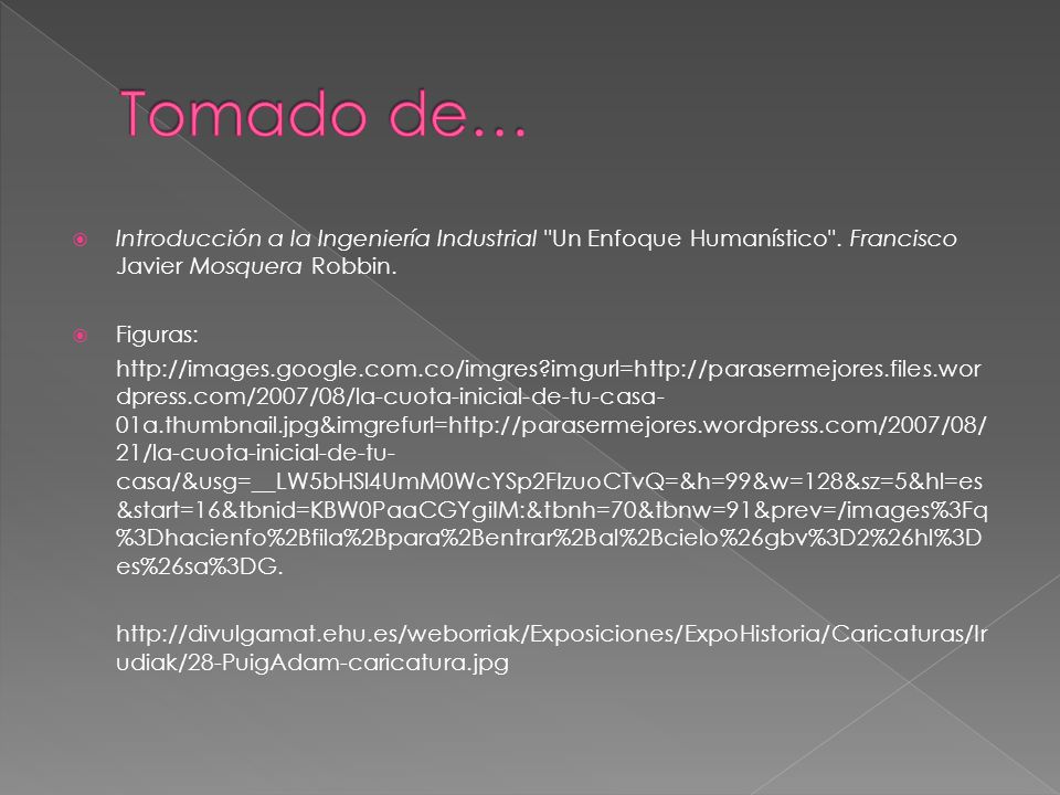 Tomado de… Introducción a la Ingeniería Industrial Un Enfoque Humanístico . Francisco Javier Mosquera Robbin.