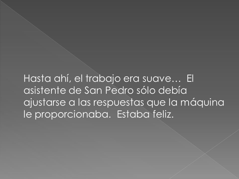 Hasta ahí, el trabajo era suave… El asistente de San Pedro sólo debía ajustarse a las respuestas que la máquina le proporcionaba.