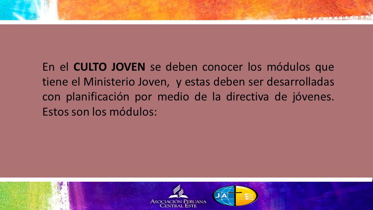 En el CULTO JOVEN se deben conocer los módulos que tiene el Ministerio Joven, y estas deben ser desarrolladas con planificación por medio de la directiva de jóvenes.