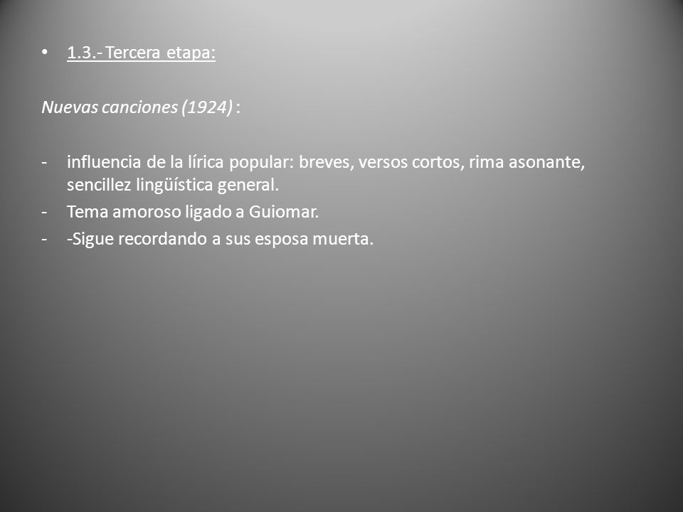 1.3.- Tercera etapa: Nuevas canciones (1924) : influencia de la lírica popular: breves, versos cortos, rima asonante, sencillez lingüística general.
