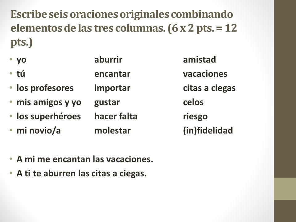 Escribe seis oraciones originales combinando elementos de las tres columnas. (6 x 2 pts. = 12 pts.)