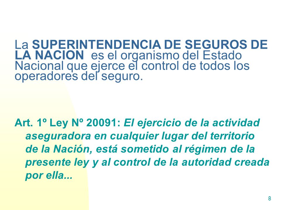 La SUPERINTENDENCIA DE SEGUROS DE LA NACION es el organismo del Estado Nacional que ejerce el control de todos los operadores del seguro.