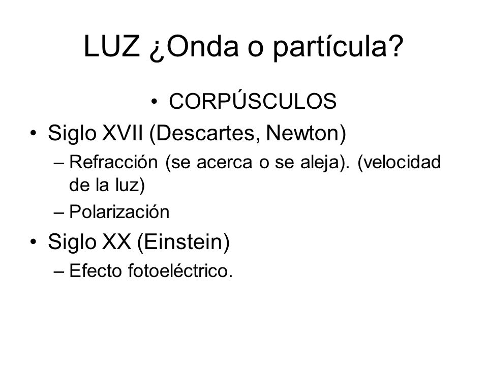 LUZ ¿Onda o partícula CORPÚSCULOS Siglo XVII (Descartes, Newton)