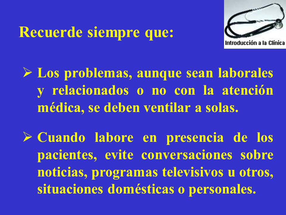 Recuerde siempre que: Los problemas, aunque sean laborales y relacionados o no con la atención médica, se deben ventilar a solas.