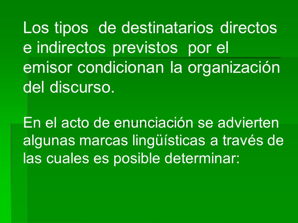 Los tipos de destinatarios directos e indirectos previstos por el emisor condicionan la organización del discurso.