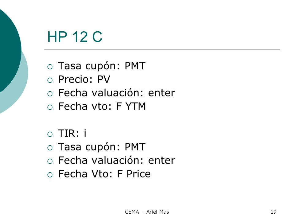 HP 12 C Tasa cupón: PMT Precio: PV Fecha valuación: enter