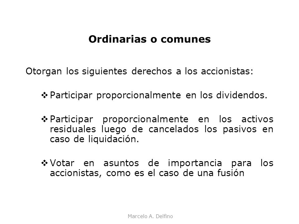 Ordinarias o comunes Otorgan los siguientes derechos a los accionistas: Participar proporcionalmente en los dividendos.