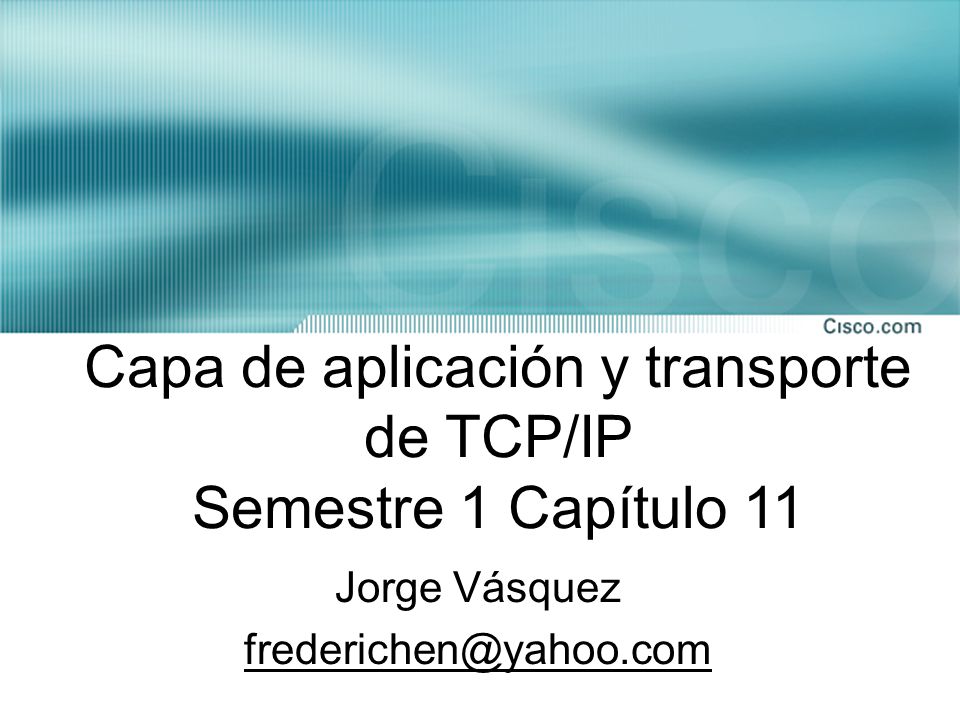 Capa de aplicación y transporte de TCP/IP Semestre 1 Capítulo 11