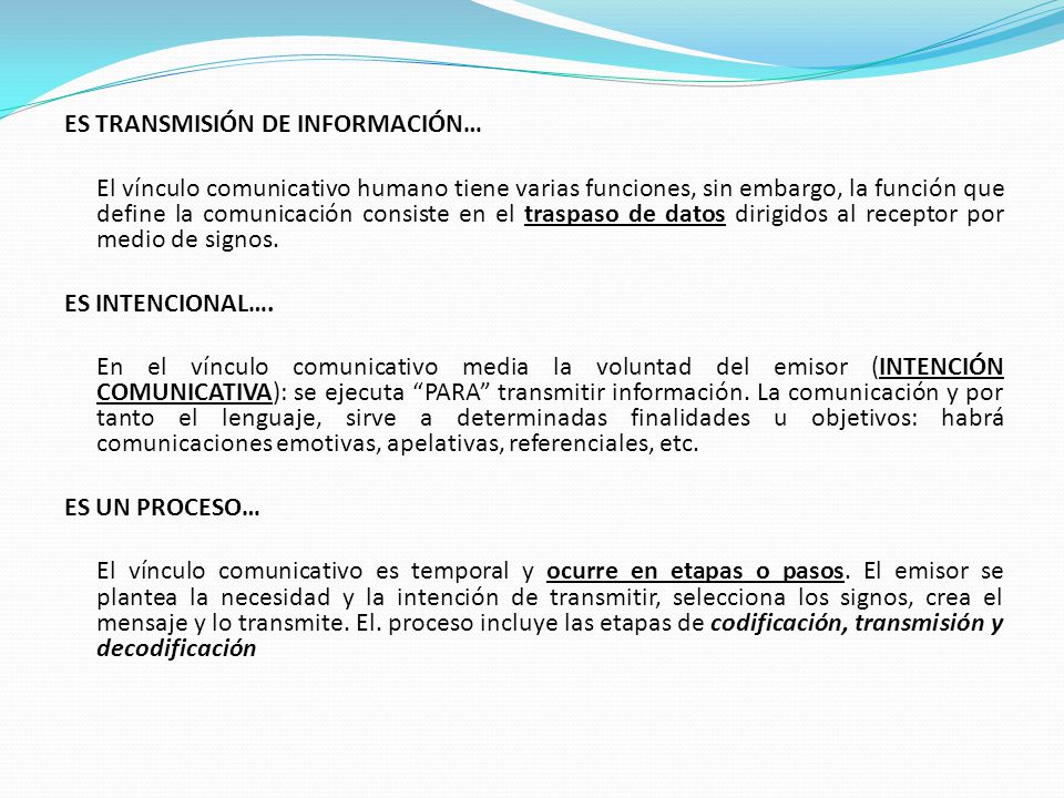 ES TRANSMISIÓN DE INFORMACIÓN… El vínculo comunicativo humano tiene varias funciones, sin embargo, la función que define la comunicación consiste en el traspaso de datos dirigidos al receptor por medio de signos.
