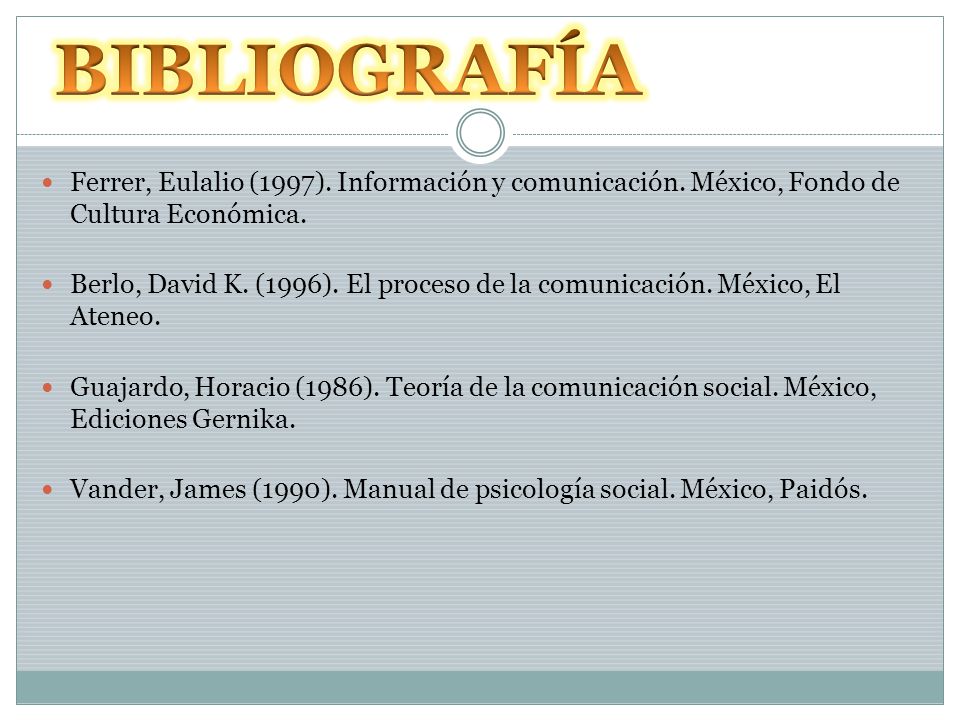 BIBLIOGRAFÍA Ferrer, Eulalio (1997). Información y comunicación. México, Fondo de Cultura Económica.