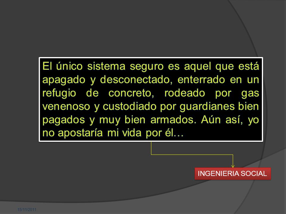 El único sistema seguro es aquel que está apagado y desconectado, enterrado en un refugio de concreto, rodeado por gas venenoso y custodiado por guardianes bien pagados y muy bien armados. Aún así, yo no apostaría mi vida por él…