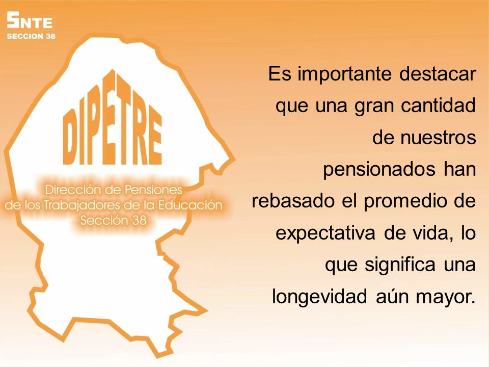 Es importante destacar que una gran cantidad de nuestros pensionados han rebasado el promedio de expectativa de vida, lo que significa una longevidad aún mayor.