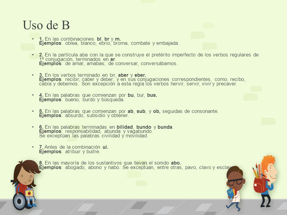 Uso de B 1. En las combinaciones bl, br y m. Ejemplos: oblea, blanco, ebrio, broma, combate y embajada.
