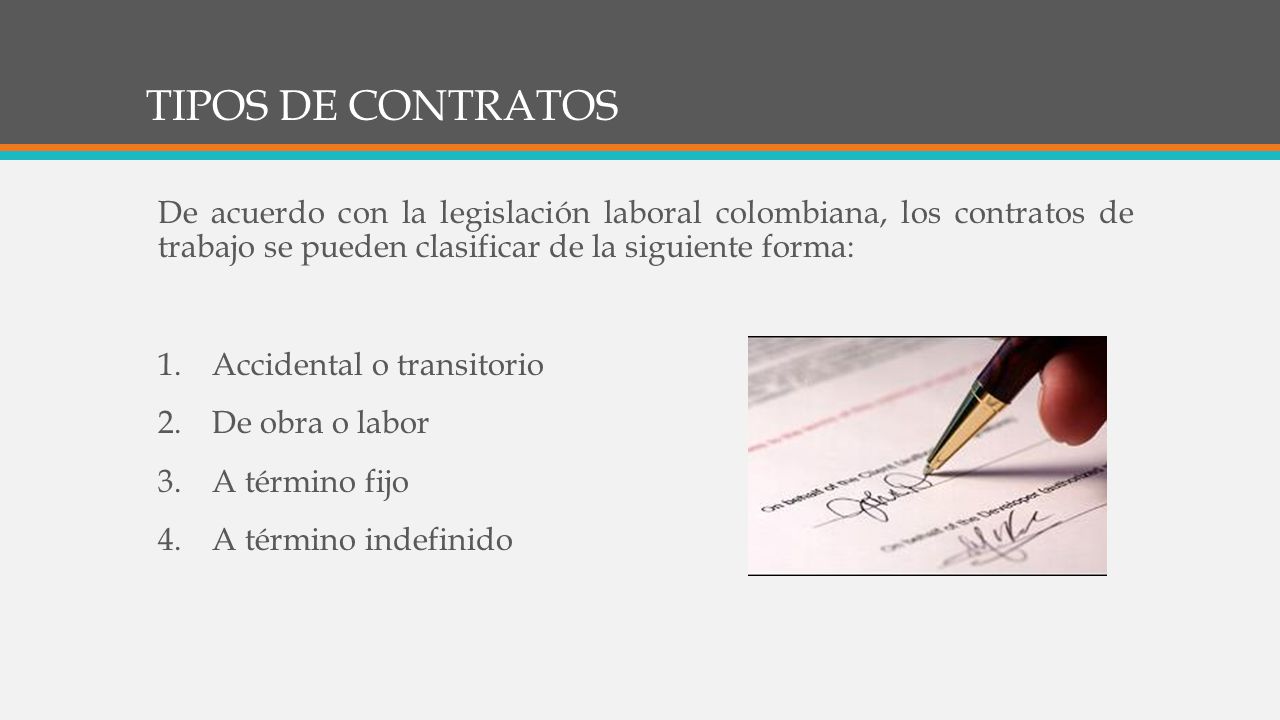 TIPOS DE CONTRATOS De acuerdo con la legislación laboral colombiana, los contratos de trabajo se pueden clasificar de la siguiente forma: