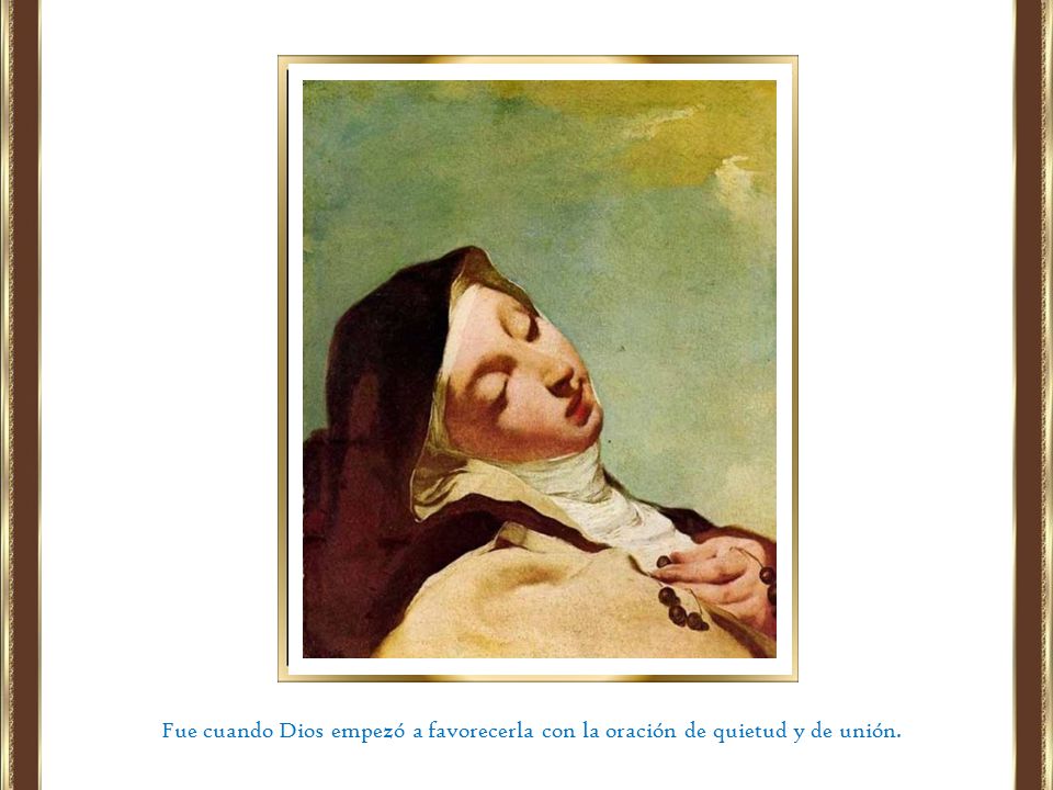 Fue cuando Dios empezó a favorecerla con la oración de quietud y de unión.