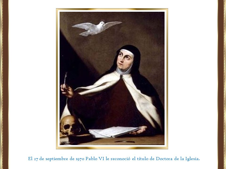 El 27 de septiembre de 1970 Pablo VI le reconoció el título de Doctora de la Iglesia.