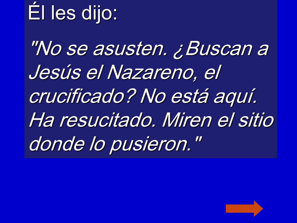 Él les dijo: No se asusten. ¿Buscan a Jesús el Nazareno, el crucificado.