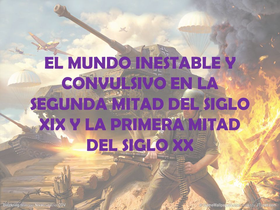 EL MUNDO INESTABLE Y CONVULSIVO EN LA SEGUNDA MITAD DEL SIGLO XIX Y LA PRIMERA MITAD DEL SIGLO XX