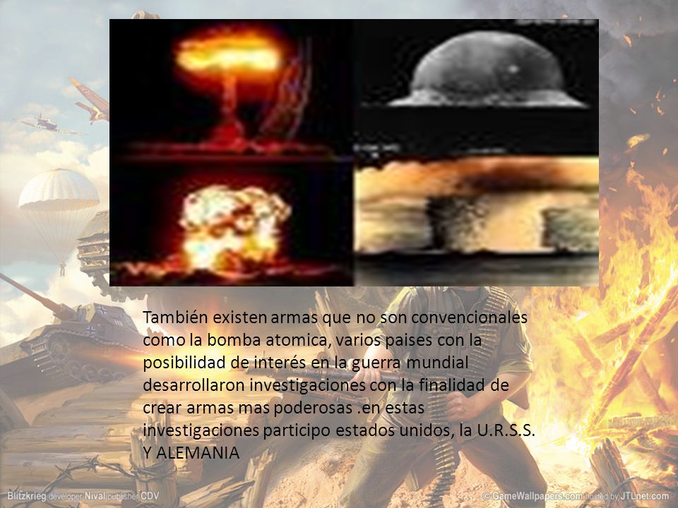 También existen armas que no son convencionales como la bomba atomica, varios paises con la posibilidad de interés en la guerra mundial desarrollaron investigaciones con la finalidad de crear armas mas poderosas .en estas investigaciones participo estados unidos, la U.R.S.S.