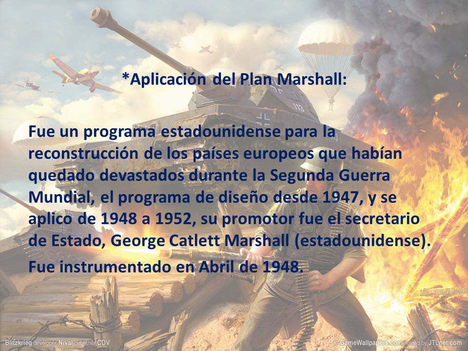 *Aplicación del Plan Marshall: Fue un programa estadounidense para la reconstrucción de los países europeos que habían quedado devastados durante la Segunda Guerra Mundial, el programa de diseño desde 1947, y se aplico de 1948 a 1952, su promotor fue el secretario de Estado, George Catlett Marshall (estadounidense).