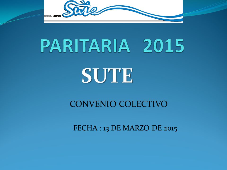 PARITARIA 2015 SUTE CONVENIO COLECTIVO FECHA : 13 DE MARZO DE 2015