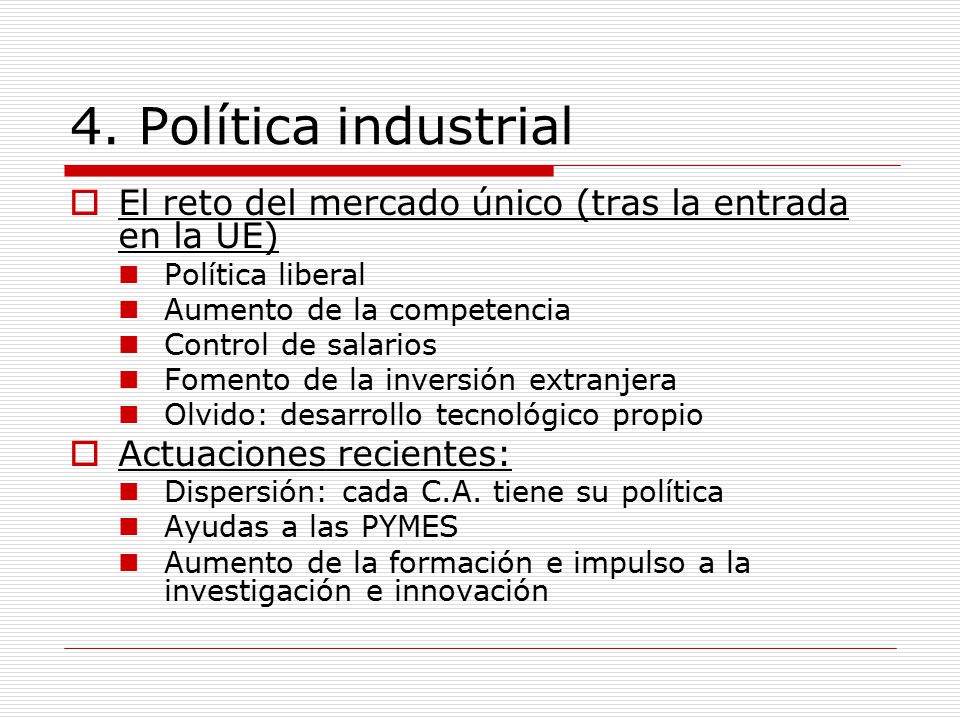 4. Política industrial El reto del mercado único (tras la entrada en la UE) Política liberal. Aumento de la competencia.
