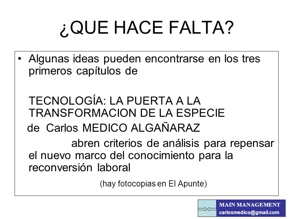 ¿QUE HACE FALTA Algunas ideas pueden encontrarse en los tres primeros capítulos de. TECNOLOGÍA: LA PUERTA A LA TRANSFORMACION DE LA ESPECIE.