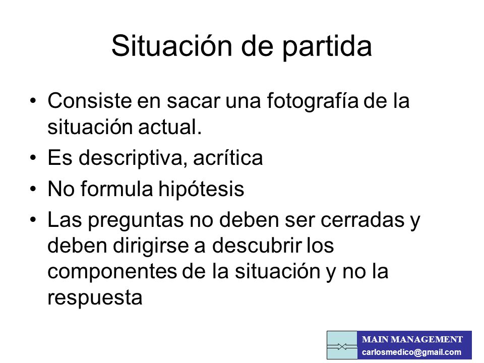 Situación de partida Consiste en sacar una fotografía de la situación actual. Es descriptiva, acrítica.