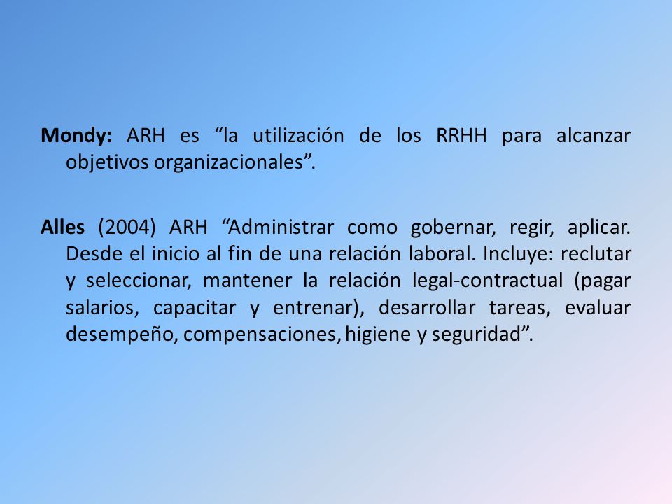 Mondy: ARH es la utilización de los RRHH para alcanzar objetivos organizacionales .