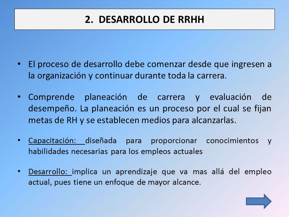 2. DESARROLLO DE RRHH El proceso de desarrollo debe comenzar desde que ingresen a la organización y continuar durante toda la carrera.