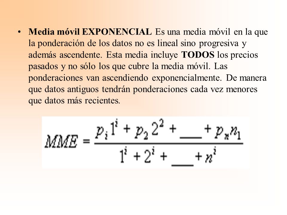 Media móvil EXPONENCIAL Es una media móvil en la que la ponderación de los datos no es lineal sino progresiva y además ascendente.