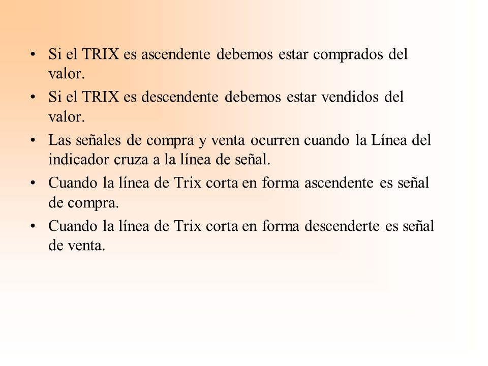 Si el TRIX es ascendente debemos estar comprados del valor.