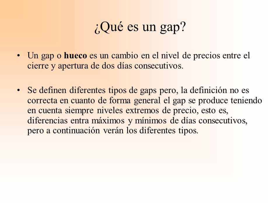 ¿Qué es un gap Un gap o hueco es un cambio en el nivel de precios entre el cierre y apertura de dos días consecutivos.