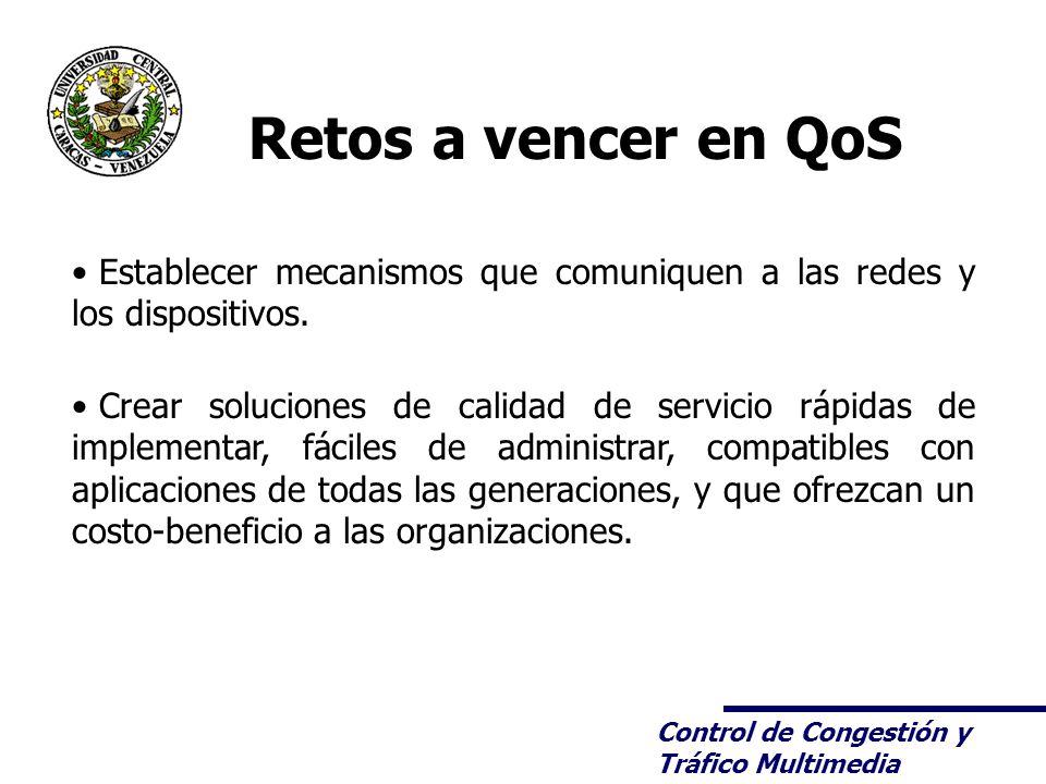 Retos a vencer en QoS Establecer mecanismos que comuniquen a las redes y los dispositivos.