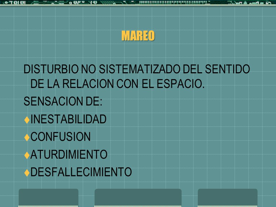 MAREO DISTURBIO NO SISTEMATIZADO DEL SENTIDO DE LA RELACION CON EL ESPACIO. SENSACION DE: INESTABILIDAD.