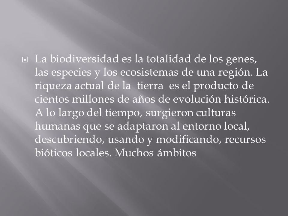 La biodiversidad es la totalidad de los genes, las especies y los ecosistemas de una región.
