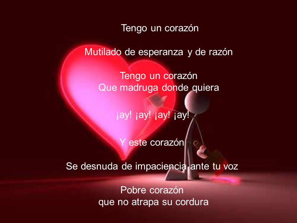 Mutilado de esperanza y de razón Tengo un corazón