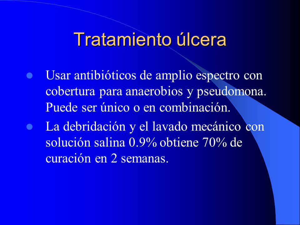 Tratamiento úlcera Usar antibióticos de amplio espectro con cobertura para anaerobios y pseudomona. Puede ser único o en combinación.