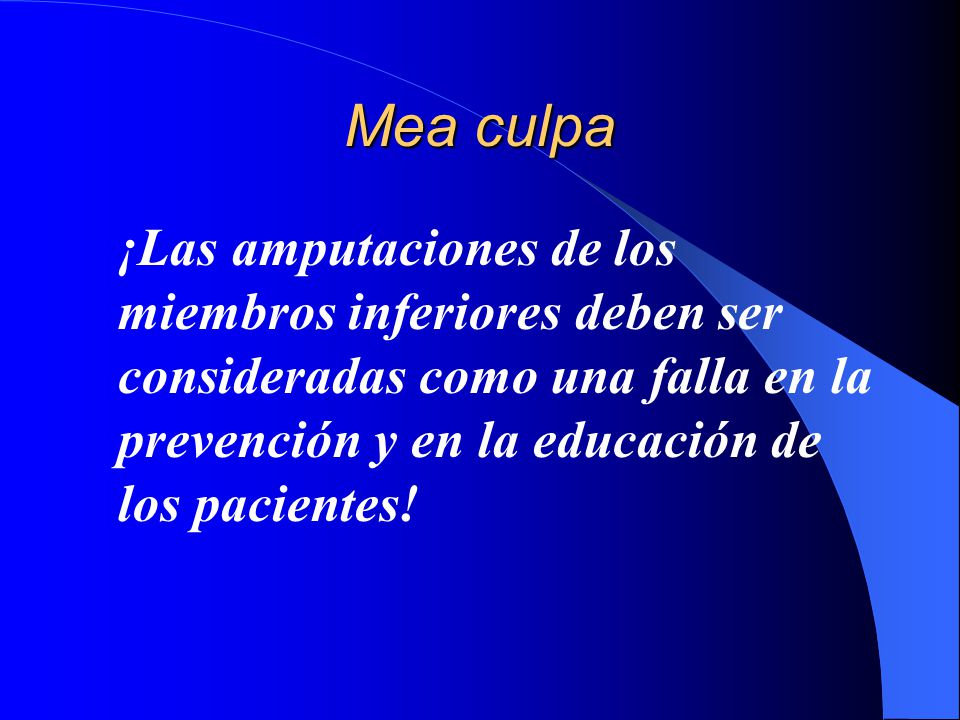 Mea culpa ¡Las amputaciones de los miembros inferiores deben ser consideradas como una falla en la prevención y en la educación de los pacientes!