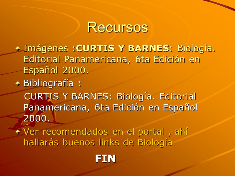 Recursos Imágenes :CURTIS Y BARNES: Biología. Editorial Panamericana, 6ta Edición en Español Bibliografía :