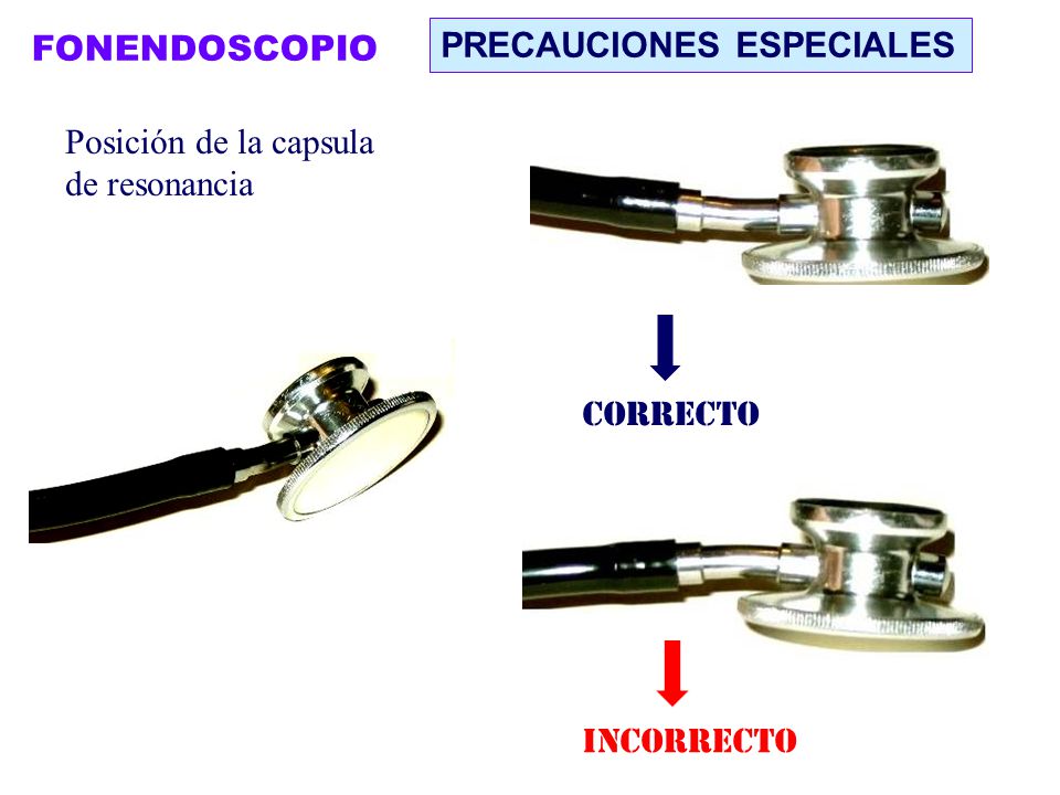 FONENDOSCOPIO PRECAUCIONES ESPECIALES Posición de la capsula de resonancia CORRECTO INCORRECTO
