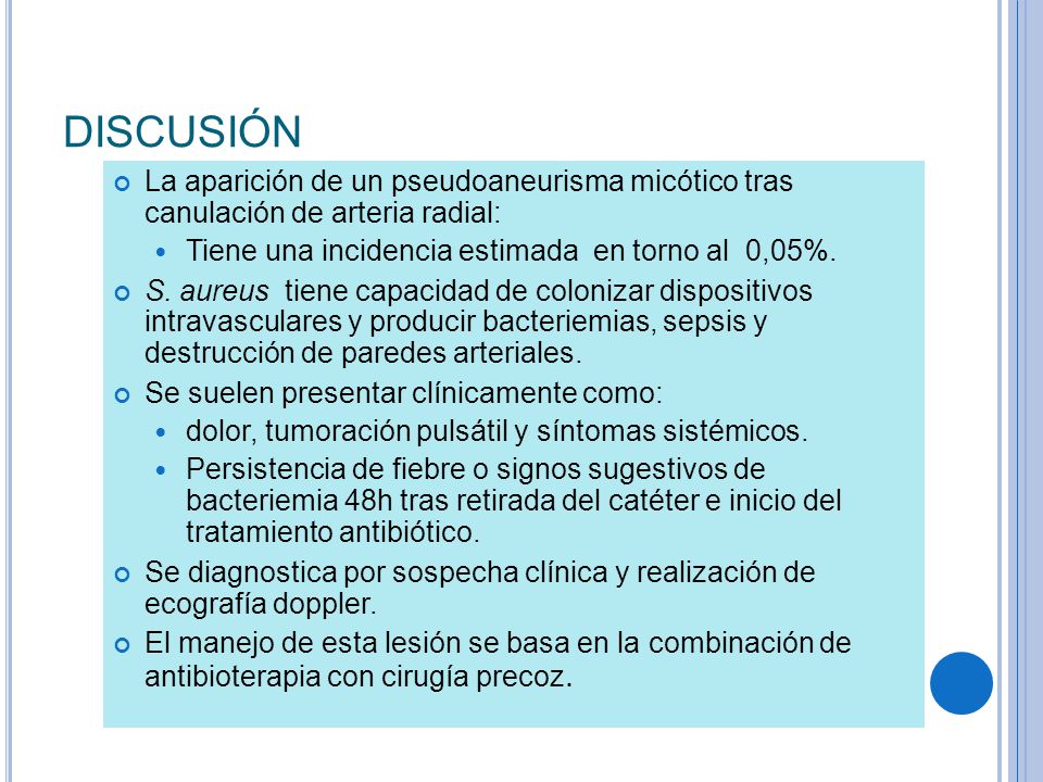 DISCUSIÓN La aparición de un pseudoaneurisma micótico tras canulación de arteria radial: Tiene una incidencia estimada en torno al 0,05%.
