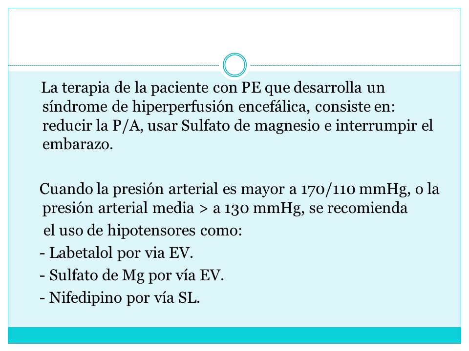 La terapia de la paciente con PE que desarrolla un síndrome de hiperperfusión encefálica, consiste en: reducir la P/A, usar Sulfato de magnesio e interrumpir el embarazo.