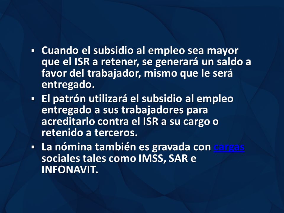 Cuando el subsidio al empleo sea mayor que el ISR a retener, se generará un saldo a favor del trabajador, mismo que le será entregado.