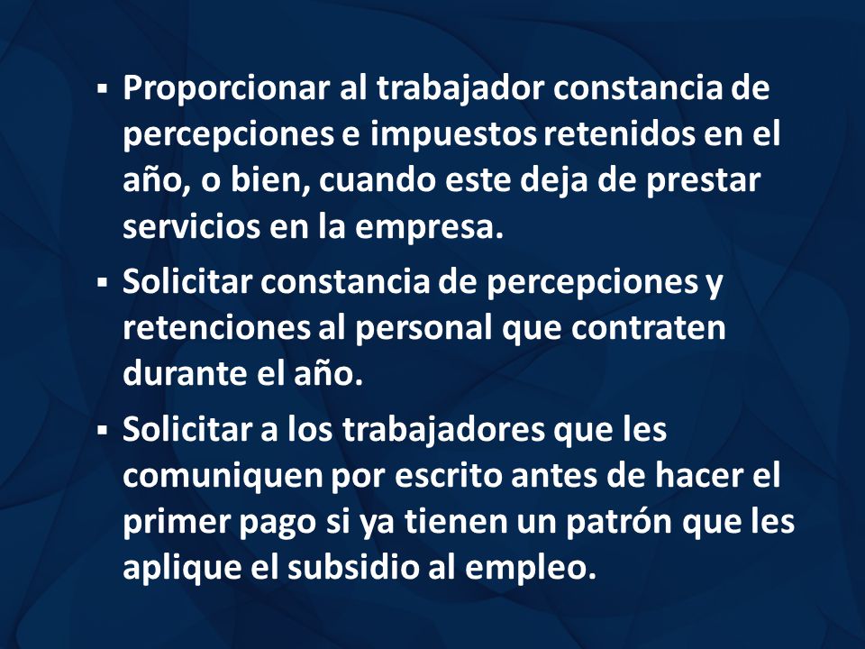 Proporcionar al trabajador constancia de percepciones e impuestos retenidos en el año, o bien, cuando este deja de prestar servicios en la empresa.