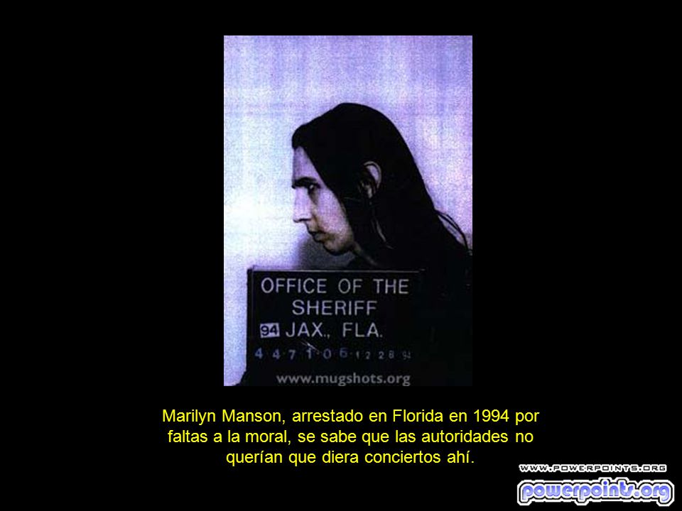 Marilyn Manson, arrestado en Florida en 1994 por faltas a la moral, se sabe que las autoridades no querían que diera conciertos ahí.