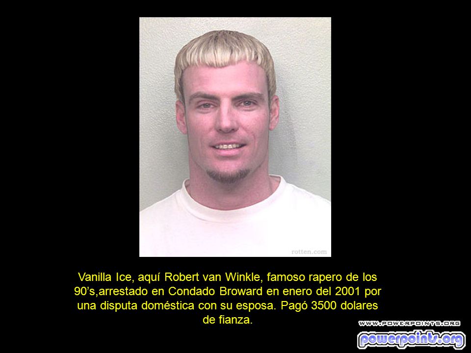 Vanilla Ice, aquí Robert van Winkle, famoso rapero de los 90’s,arrestado en Condado Broward en enero del 2001 por una disputa doméstica con su esposa.