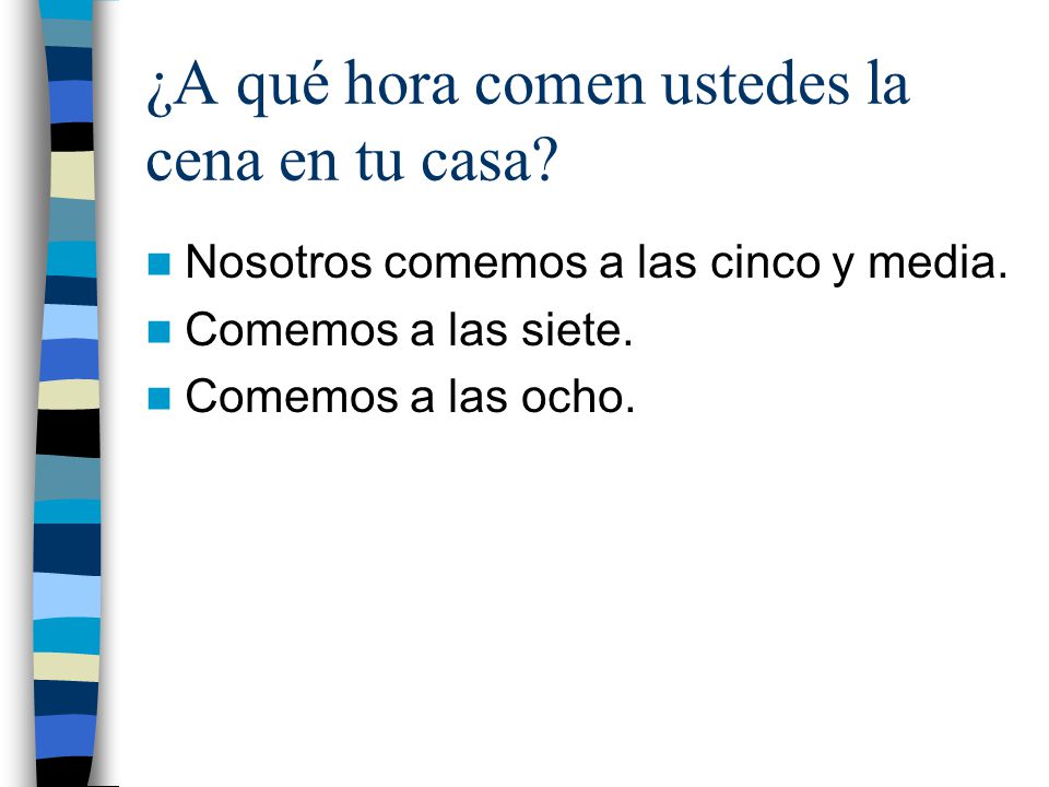 ¿A qué hora comen ustedes la cena en tu casa